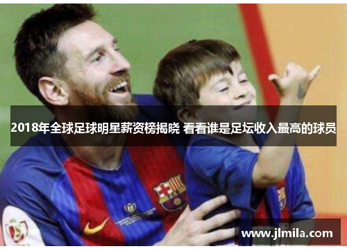 2018年全球足球明星薪资榜揭晓 看看谁是足坛收入最高的球员