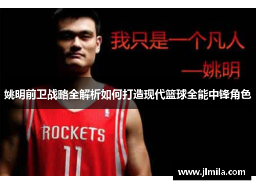 姚明前卫战略全解析如何打造现代篮球全能中锋角色