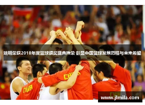 姚明荣获2018年度篮球颁奖盛典殊荣 彰显中国篮球发展历程与未来希望
