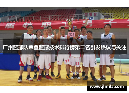 广州篮球队荣登篮球技术排行榜第二名引发热议与关注