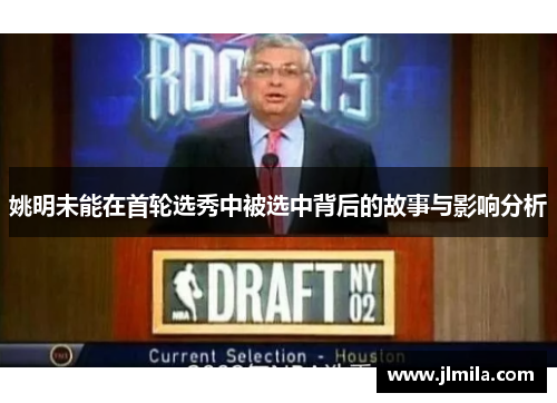 姚明未能在首轮选秀中被选中背后的故事与影响分析