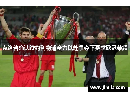 克洛普确认续约利物浦全力以赴争夺下赛季欧冠荣耀