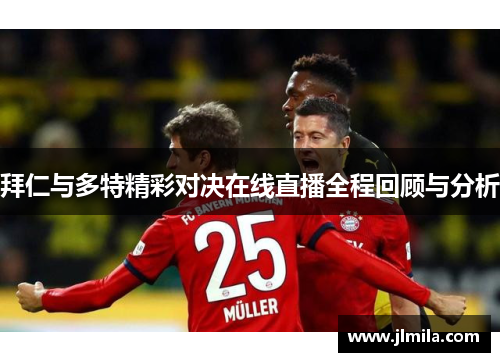 拜仁与多特精彩对决在线直播全程回顾与分析