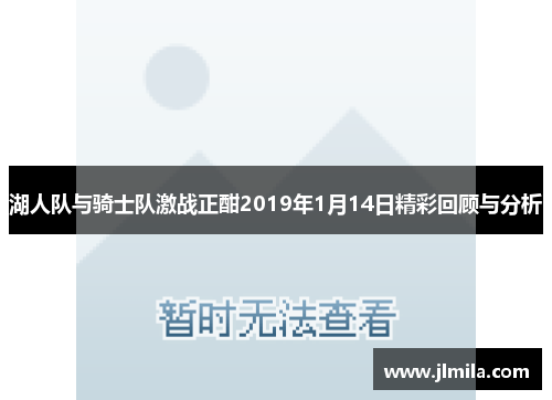 湖人队与骑士队激战正酣2019年1月14日精彩回顾与分析